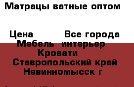 Матрацы ватные оптом. › Цена ­ 265 - Все города Мебель, интерьер » Кровати   . Ставропольский край,Невинномысск г.